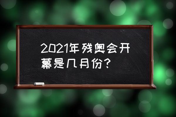 2021北京残奥会开幕式 2021年残奥会开幕是几月份？