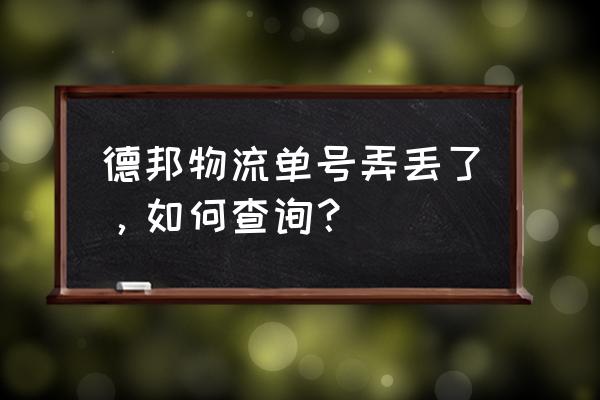 德邦快递单号查询l 德邦物流单号弄丢了，如何查询？