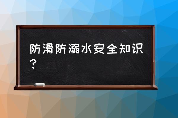 防溺水知识十二条 防滑防溺水安全知识？