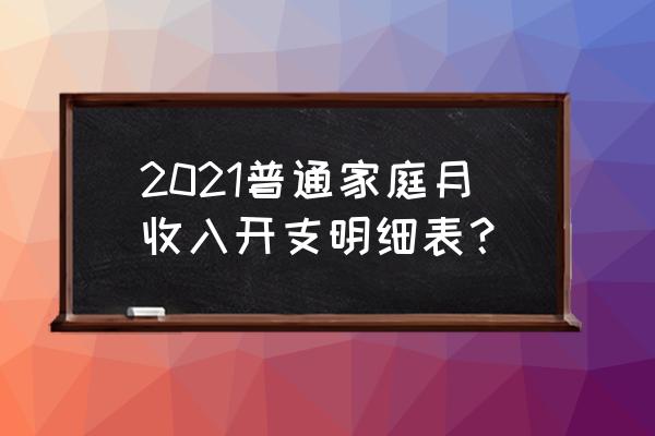 日常收入支出明细表 2021普通家庭月收入开支明细表？