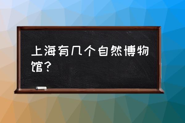 上海儿童博物馆地址 上海有几个自然博物馆？