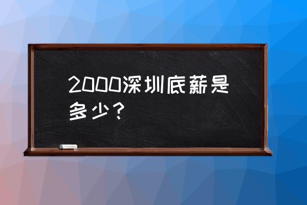 深圳基本工资是多少 2000深圳底薪是多少？