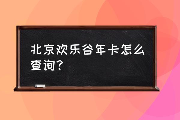 欢乐谷年卡查询 北京欢乐谷年卡怎么查询？