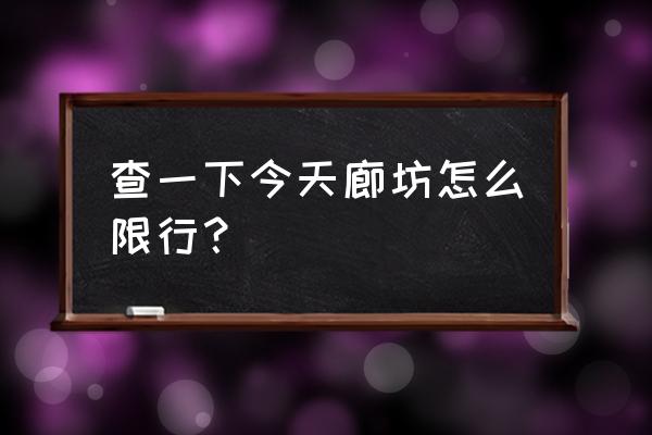 廊坊市区限行 查一下今天廊坊怎么限行？