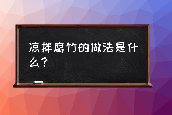 凉拌腐竹怎么办最好吃 凉拌腐竹的做法是什么？