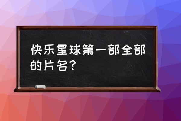 快乐星球第一部第1集 快乐星球第一部全部的片名？