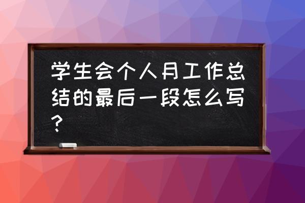 学生会工作总结个人 学生会个人月工作总结的最后一段怎么写？