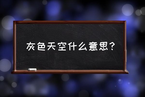 灰色天空代表什么意思 灰色天空什么意思？