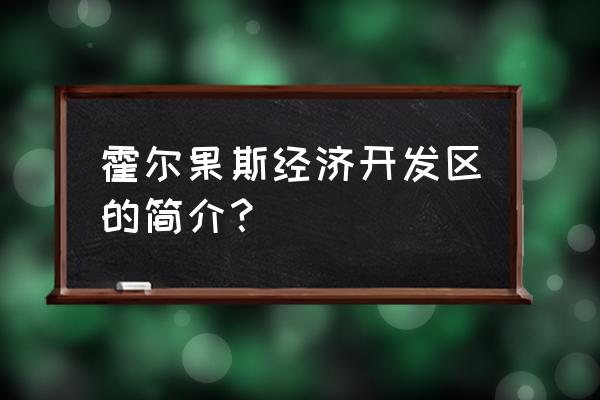 霍尔果斯经济开发区怎么样 霍尔果斯经济开发区的简介？