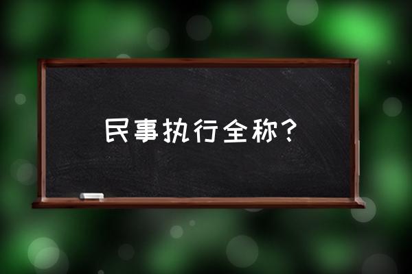 民事执行是指 民事执行全称？