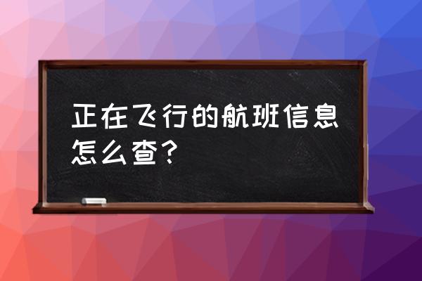 非常准航班动态实时查询 正在飞行的航班信息怎么查？