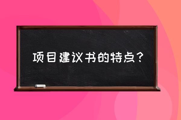 项目建议书本书 项目建议书的特点？