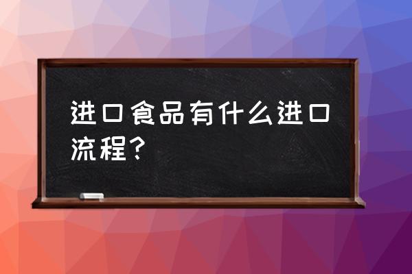 一般食品进口流程 进口食品有什么进口流程？