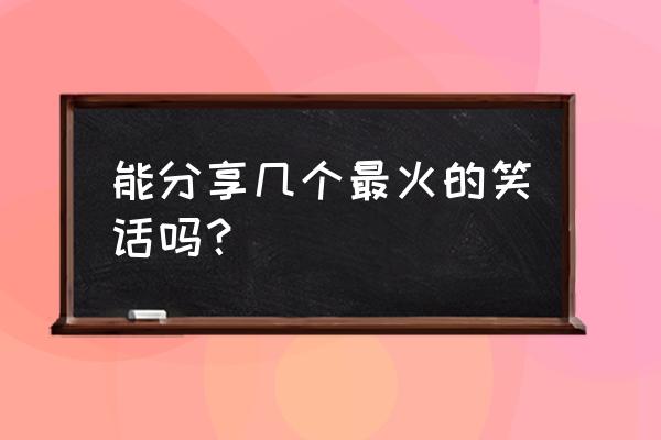 超级笑话100个 能分享几个最火的笑话吗？