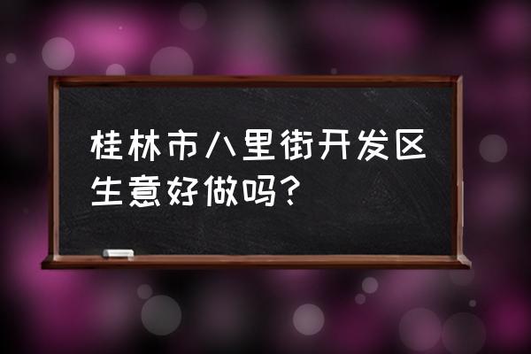 桂林八里街红灯在哪 桂林市八里街开发区生意好做吗？