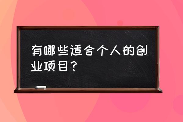 适合个人创业项目有哪些 有哪些适合个人的创业项目？