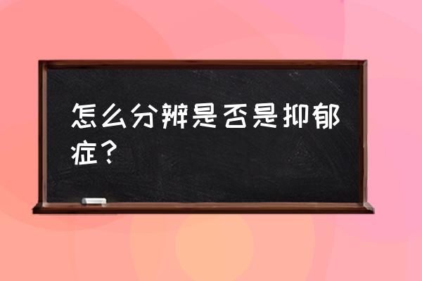 抑郁症有多少种类型 怎么分辨是否是抑郁症？