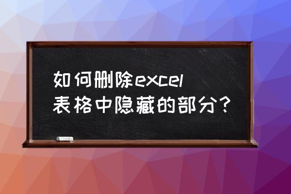 excel怎么取消全部隐藏表格 如何删除excel表格中隐藏的部分？