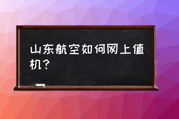 山航官网值机下哪个软件 山东航空如何网上值机？