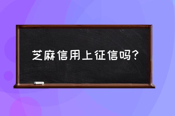 打车软件欠钱上征信吗 芝麻信用上征信吗？