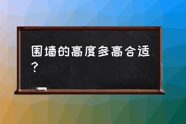 院墙一般多少高最好啊 围墙的高度多高合适？